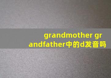 grandmother grandfather中的d发音吗